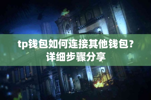 tp钱包如何连接其他钱包？详细步骤分享