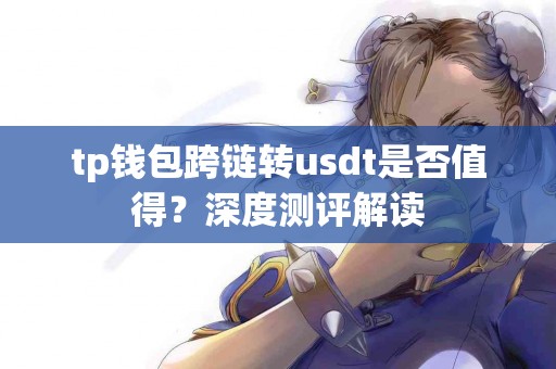 tp钱包跨链转usdt是否值得？深度测评解读