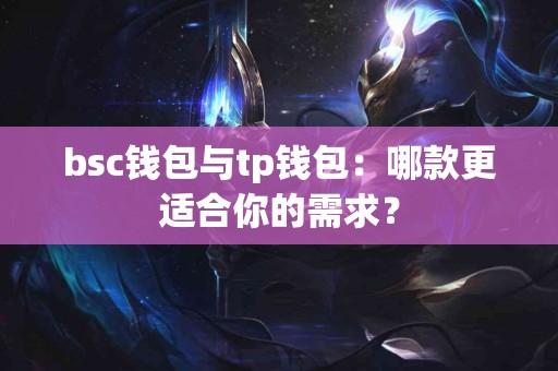 bsc钱包与tp钱包：哪款更适合你的需求？