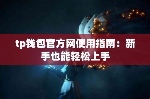 tp钱包官方网使用指南：新手也能轻松上手