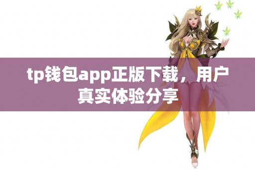 tp钱包app正版下载，用户真实体验分享