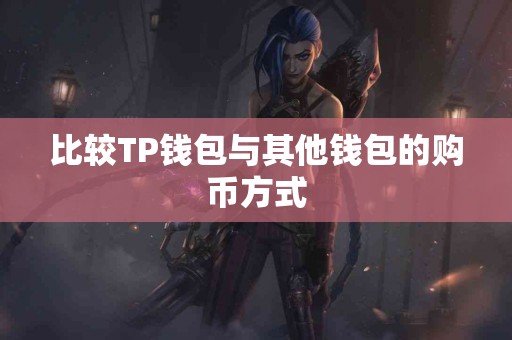 比较TP钱包与其他钱包的购币方式