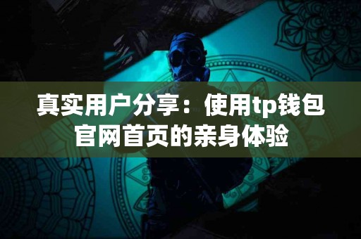 真实用户分享：使用tp钱包官网首页的亲身体验