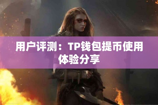 用户评测：TP钱包提币使用体验分享
