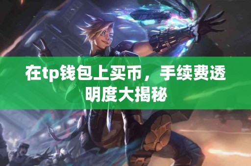 在tp钱包上买币，手续费透明度大揭秘