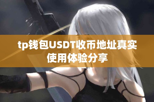 tp钱包USDT收币地址真实使用体验分享