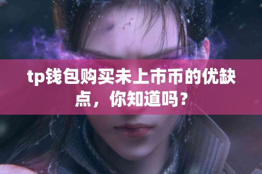 tp钱包购买未上市币的优缺点，你知道吗？